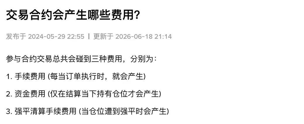 帮助页《交易合约会产生哪些费用?》开头:参与合约交易会碰到手续费用、资金费用、强平清算手续费用三种费用,括号里分别注明订单执行时、结算时持有仓位、仓位遭到强平时产生